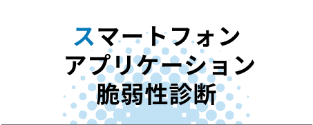 スマートフォンアプリケーション脆弱性診断